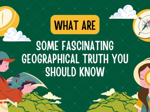 What are some fascinating geographical truth you should know